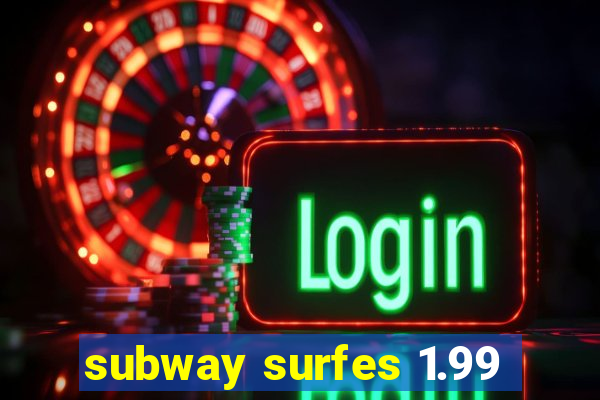 subway surfes 1.99